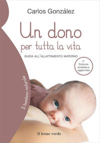 Un dono per tutta la vita. Guida all'allattamento materno. Ediz. ampliata - González Carlos; Grilli L. (cur.)