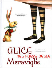 Alice nel paese delle meraviglie - Carroll Lewis; Rossi Francesca