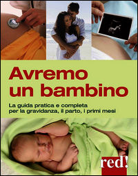 Avremo un bambino. La guida pratica e completa per la gravidanza, il parto, i primi mesi - Balaskas Janet; Gordon Yehudi