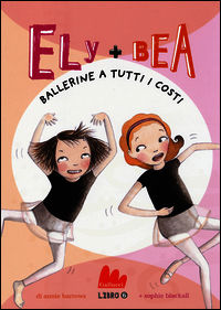 Ballerine a tutti i costi. Ely + Bea. Vol. 6 - Barrows Annie; Blackall Sophie